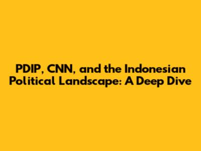 PDIP, CNN, and the Indonesian Political Landscape: A Deep Dive
