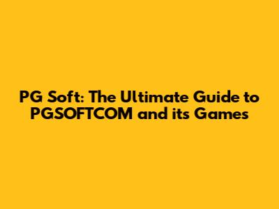 PG Soft: The Ultimate Guide to PGSOFTCOM and its Games