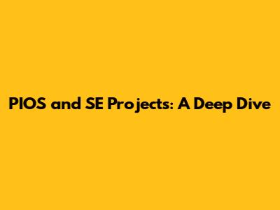 PIOS and SE Projects: A Deep Dive