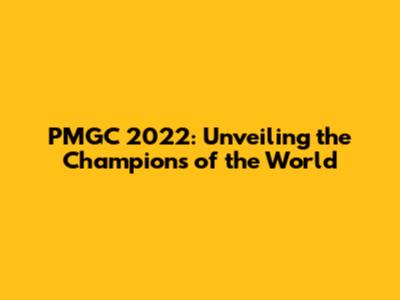 PMGC 2022: Unveiling the Champions of the World