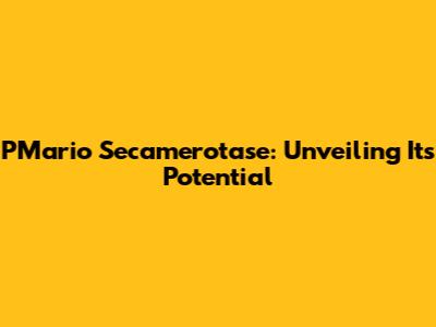 PMario Secamerotase: Unveiling Its Potential