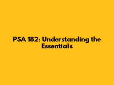 PSA 182: Understanding the Essentials