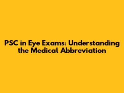 PSC in Eye Exams: Understanding the Medical Abbreviation