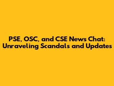 PSE, OSC, and CSE News Chat: Unraveling Scandals and Updates