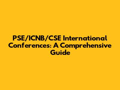 PSE/ICNB/CSE International Conferences: A Comprehensive Guide