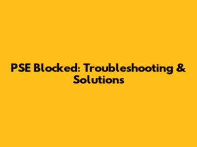 PSE Blocked: Troubleshooting & Solutions