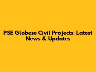 PSE Globese Civil Projects: Latest News & Updates