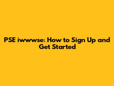 PSE iwwwse: How to Sign Up and Get Started