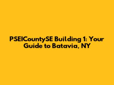 PSEICountySE Building 1: Your Guide to Batavia, NY