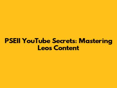 PSEII YouTube Secrets: Mastering Leo's Content