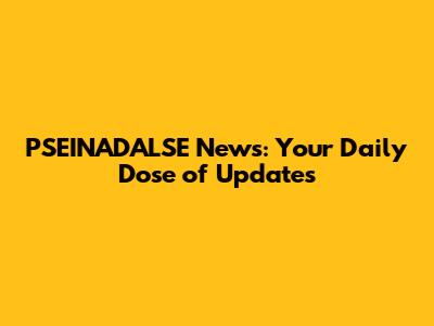 PSEINADALSE News: Your Daily Dose of Updates