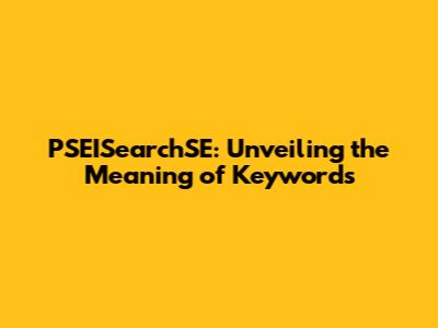 PSEISearchSE: Unveiling the Meaning of Keywords