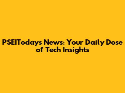 PSEITodays News: Your Daily Dose of Tech Insights