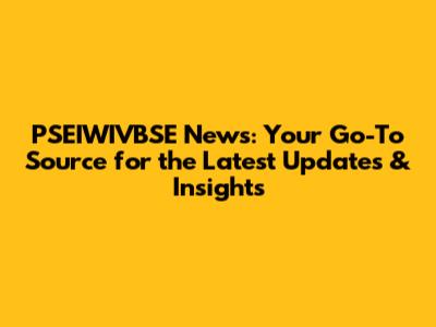 PSEIWIVBSE News: Your Go-To Source for the Latest Updates & Insights