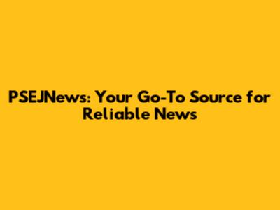 PSEJNews: Your Go-To Source for Reliable News