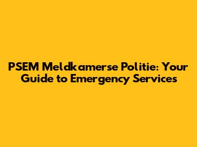 PSEM Meldkamerse Politie: Your Guide to Emergency Services