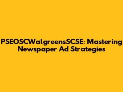 PSEOSCWalgreensSCSE: Mastering Newspaper Ad Strategies