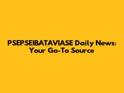 PSEPSEIBATAVIASE Daily News: Your Go-To Source