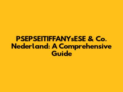 PSEPSEITIFFANYsESE & Co. Nederland: A Comprehensive Guide