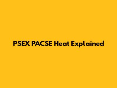 PSEX PACSE Heat Explained