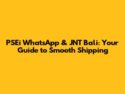 PSEi WhatsApp & JNT Bali: Your Guide to Smooth Shipping