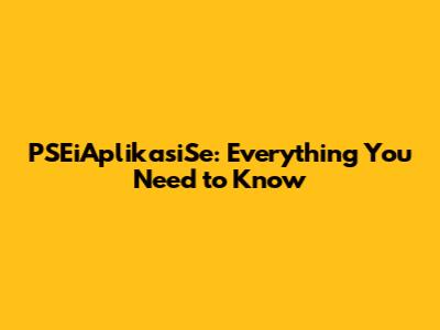 PSEiAplikasiSe: Everything You Need to Know