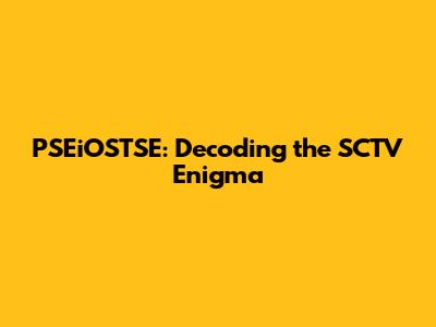 PSEiOSTSE: Decoding the SCTV Enigma