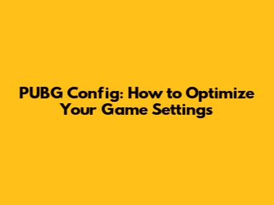 PUBG Config: How to Optimize Your Game Settings