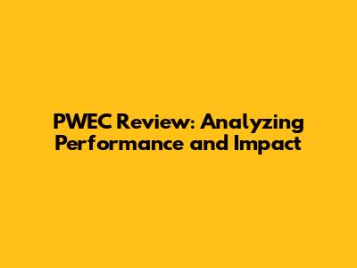 PWEC Review: Analyzing Performance and Impact