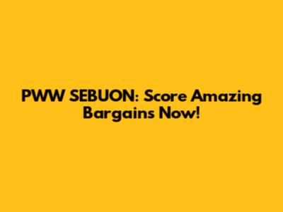 PWW SEBUON: Score Amazing Bargains Now!