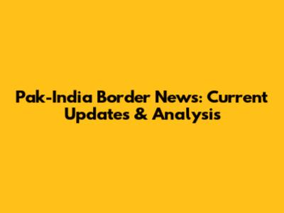 Pak-India Border News: Current Updates & Analysis
