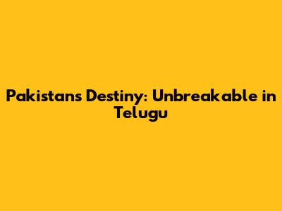 Pakistan's Destiny: Unbreakable in Telugu