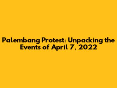 Palembang Protest: Unpacking the Events of April 7, 2022