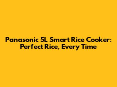 Panasonic 5L Smart Rice Cooker: Perfect Rice, Every Time