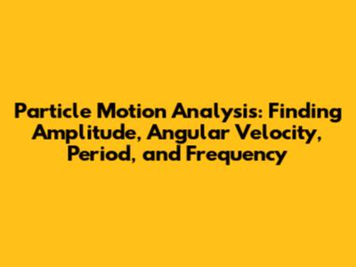 Particle Motion Analysis: Finding Amplitude, Angular Velocity, Period, and Frequency