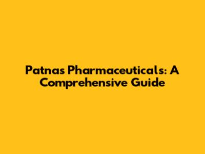 Patna's Pharmaceuticals: A Comprehensive Guide