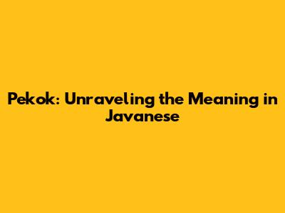 Pekok: Unraveling the Meaning in Javanese
