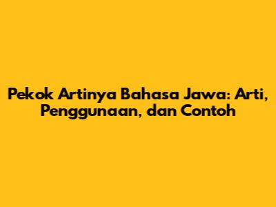 Pekok Artinya Bahasa Jawa: Arti, Penggunaan, dan Contoh