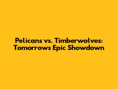 Pelicans vs. Timberwolves: Tomorrow's Epic Showdown