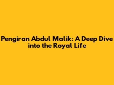 Pengiran Abdul Malik: A Deep Dive into the Royal Life