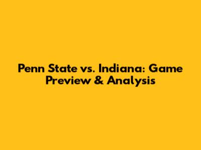 Penn State vs. Indiana: Game Preview & Analysis