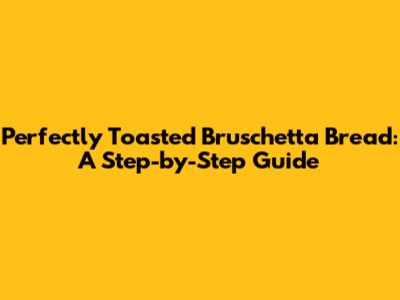 Perfectly Toasted Bruschetta Bread: A Step-by-Step Guide