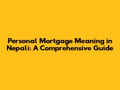 Personal Mortgage Meaning in Nepali: A Comprehensive Guide