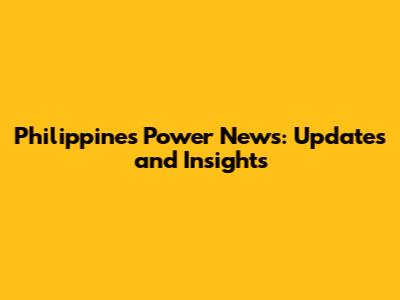 Philippines Power News: Updates and Insights
