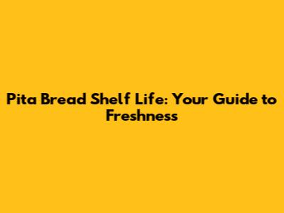 Pita Bread Shelf Life: Your Guide to Freshness
