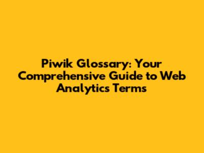 Piwik Glossary: Your Comprehensive Guide to Web Analytics Terms