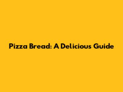 Pizza Bread: A Delicious Guide