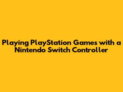 Playing PlayStation Games with a Nintendo Switch Controller