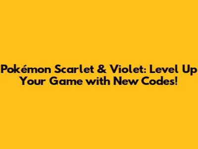 Pokémon Scarlet & Violet: Level Up Your Game with New Codes!