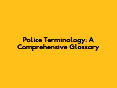 Police Terminology: A Comprehensive Glossary